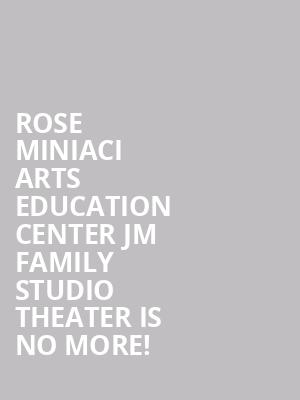 Rose Miniaci Arts Education Center JM Family Studio Theater is no more